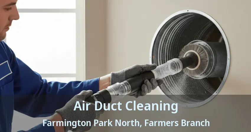 Air Duct Cleaning Farmington Park North, Farmers Branch - TX