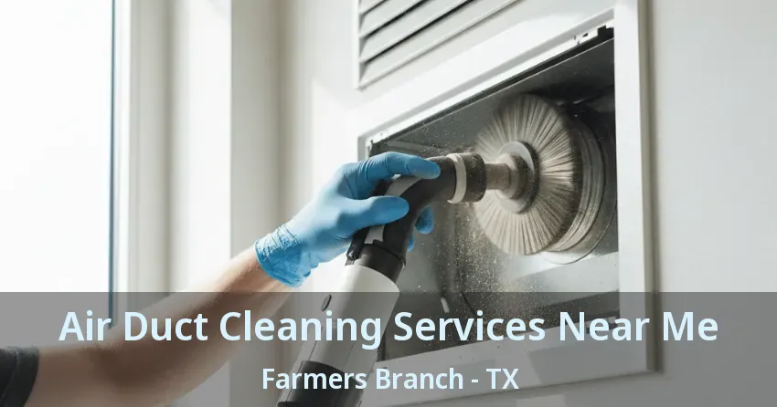 Air Duct Cleaning Services Near Me Farmers Branch - TX