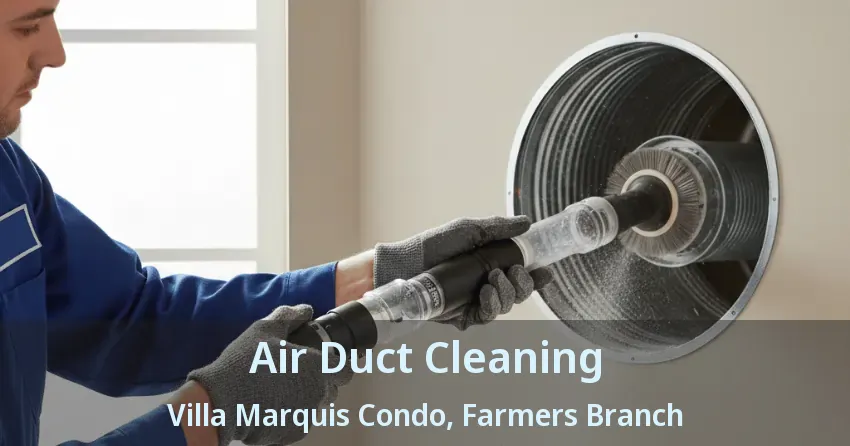 Air Duct Cleaning Villa Marquis Condo, Farmers Branch - TX Air Duct Cleaning Villa Marquis Condo, Farmers Branch - TX