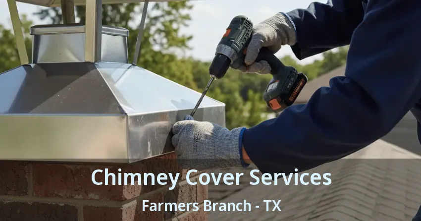 Chimney Cover Services Farmers Branch - TX