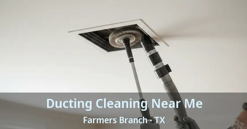 Ducting Cleaning Near Me Farmers Branch - TX