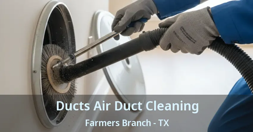 Ducts Air Duct Cleaning Farmers Branch - TX Ducts Air Duct Cleaning Farmers Branch - TX