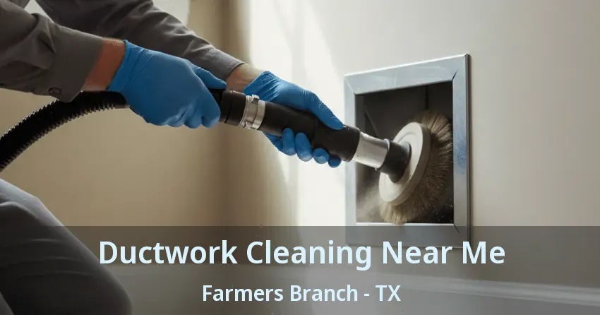 Ductwork Cleaning Near Me Farmers Branch - TX Ductwork Cleaning Near Me Farmers Branch - TX